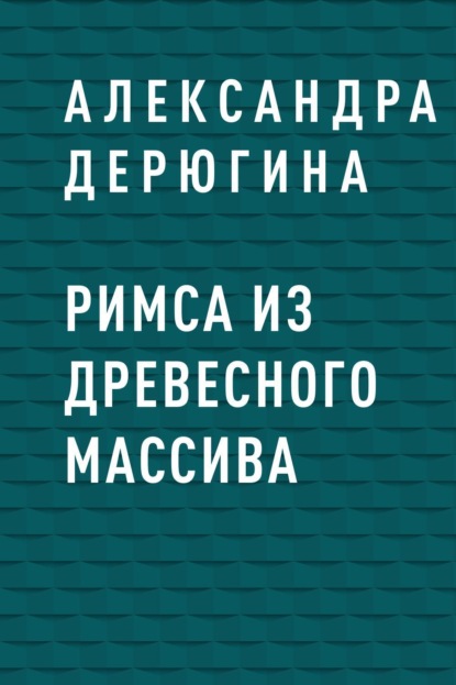 Александра Васильевна Дерюгина — Римса из древесного массива