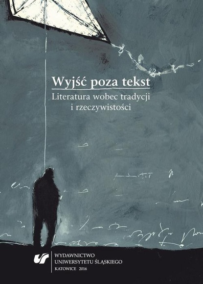 

Wyjść poza tekst. Literatura wobec tradycji i rzeczywistości
