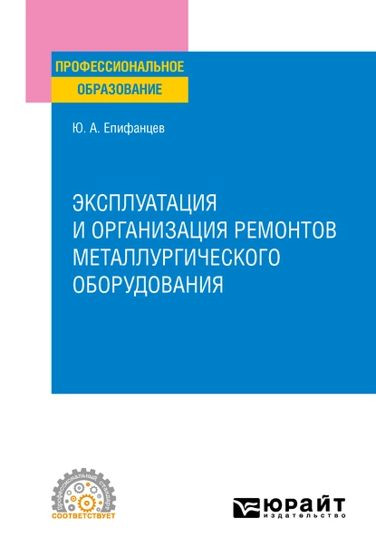 Обложка книги Эксплуатация и организация ремонтов металлургического оборудования. Учебное пособие для СПО, Юрий Андреевич Епифанцев