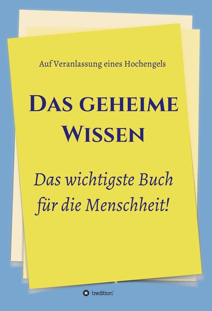 

Das geheime Wissen - Das wichtigste Buch für die Menschheit!