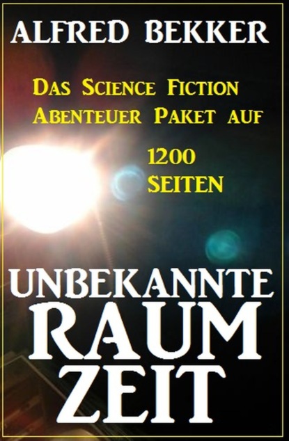 

Unbekannte Raumzeit: Das Science Fiction Abenteuer Paket auf 1200 Seiten