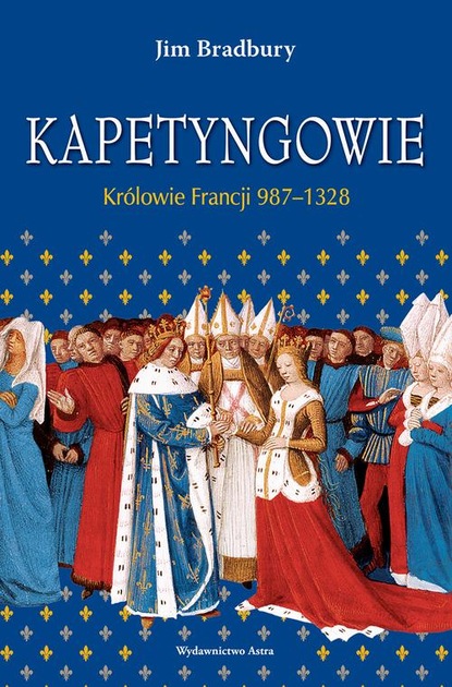 Jim Bradbury - Kapetyngowie Królowie Francji 987-1328