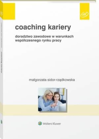 Małgorzata Sidor-Rządkowska - Coaching kariery. Doradztwo zawodowe w warunkach współczesnego rynku pracy