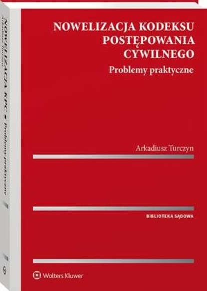 Arkadiusz Turczyn - Nowelizacja kodeksu postępowania cywilnego. Problemy praktyczne