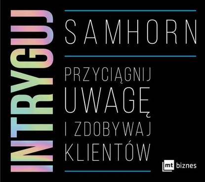 Sam Horn - Intryguj. Przyciągnij uwagę i zdobywaj klientów