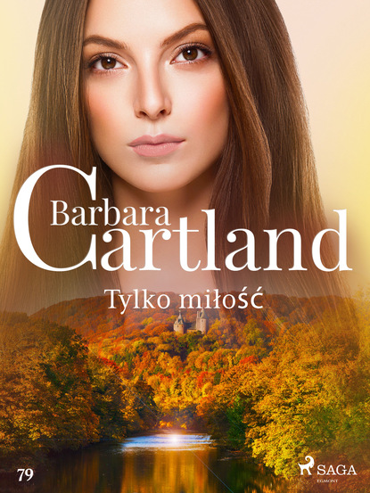 Барбара Картленд - Tylko miłość - Ponadczasowe historie miłosne Barbary Cartland