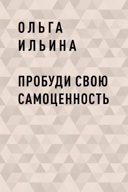 Пробуди свою СамоЦенность - Ольга Витальевна Ильина