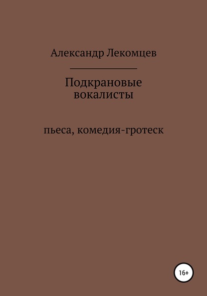 Александр Николаевич Лекомцев Подкрановые вокалисты. Пьеса, комедия-гротеск
