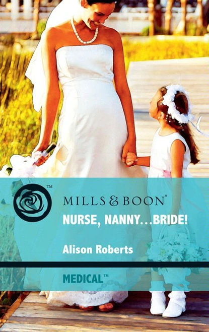 Обложка книги Nurse, Nanny...Bride!, Alison Roberts