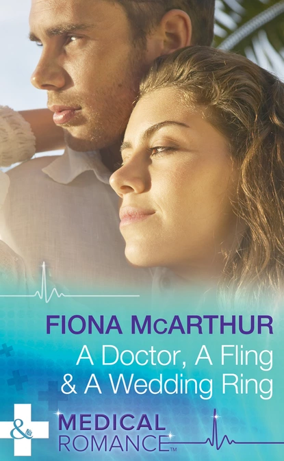 Обложка книги A Doctor, A Fling & A Wedding Ring, Fiona McArthur