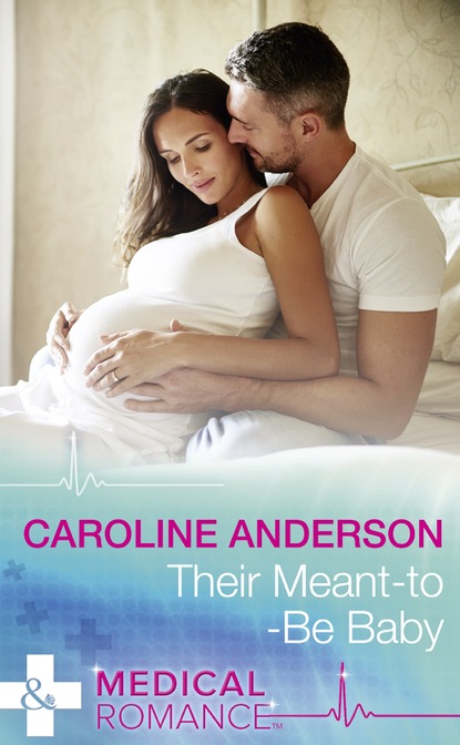 Caroline Anderson - Their Meant-To-Be Baby