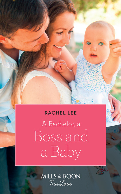 Rachel  Lee - A Bachelor, A Boss And A Baby