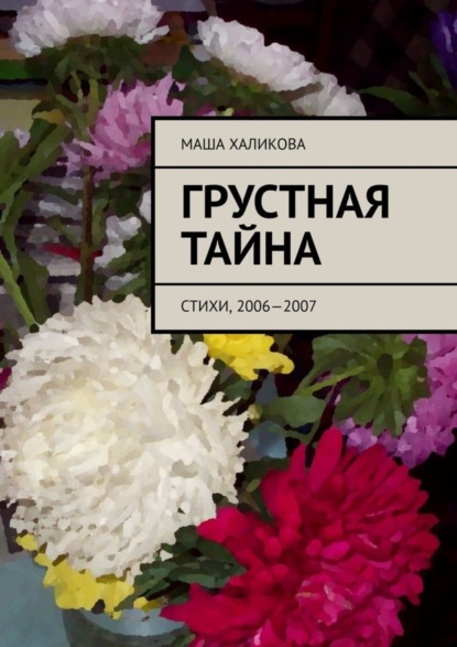 Маша Халикова — Грустная тайна. Стихи, 2006—2007