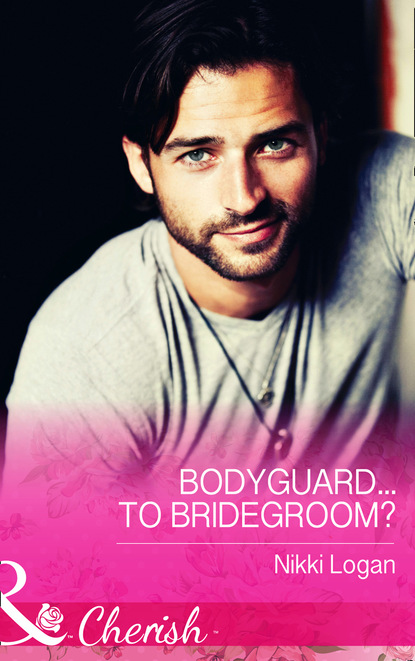Nikki Logan - Bodyguard...To Bridegroom?
