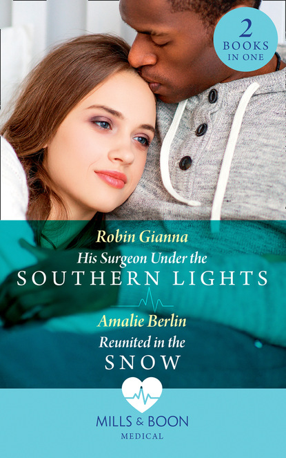 Amalie Berlin - His Surgeon Under The Southern Lights / Reunited In The Snow