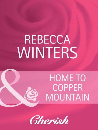 Rebecca Winters - Home To Copper Mountain