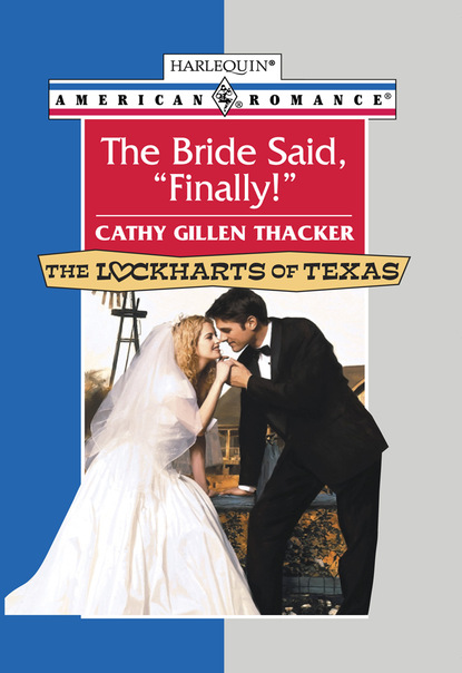 Cathy Gillen Thacker - The Bride Said, 'Finally!'