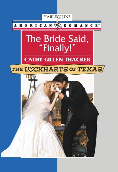 Обложка книги The Bride Said, 'Finally!', Cathy Gillen Thacker