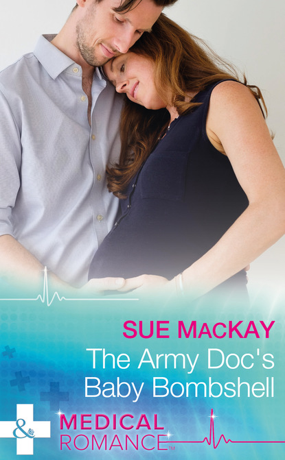 Sue MacKay - The Army Doc's Baby Bombshell