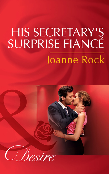 Джоанна Рок - His Secretary's Surprise Fiancé