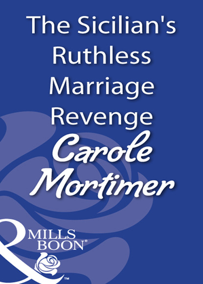 Кэрол Мортимер - The Sicilian's Ruthless Marriage Revenge