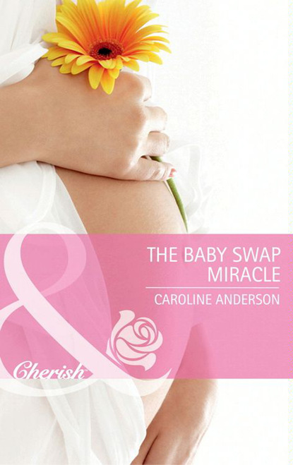 Caroline Anderson - The Baby Swap Miracle