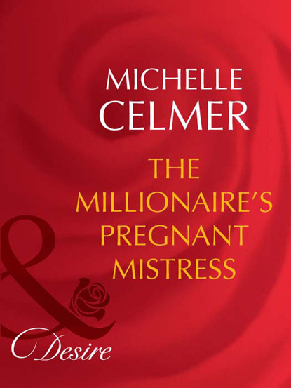 Michelle Celmer - The Millionaire's Pregnant Mistress
