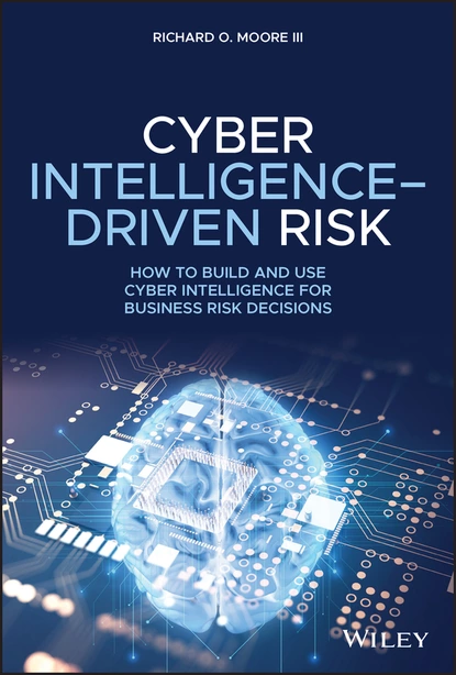 Обложка книги Cyber Intelligence-Driven Risk, Richard O. Moore, III