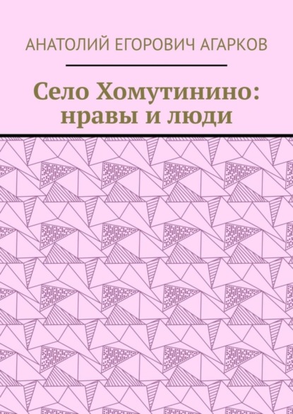 Анатолий Егорович Агарков - Село Хомутинино: нравы и люди