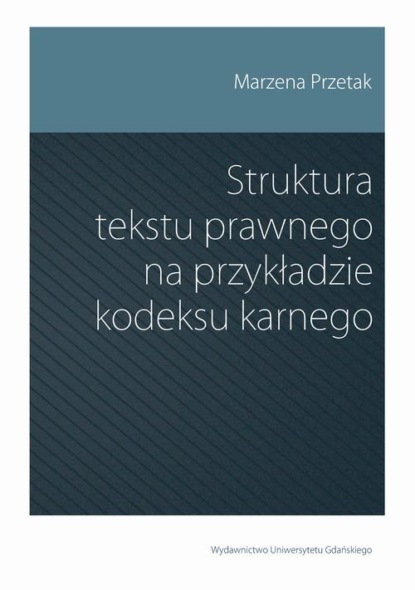 Marzena Przetak - Struktura tekstu prawnego na przykładzie kodeksu karnego