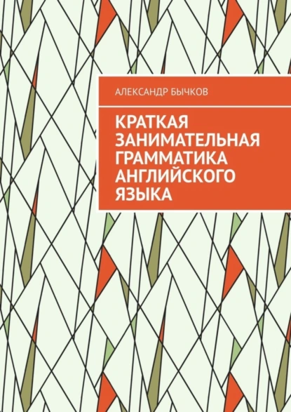 Обложка книги Краткая занимательная грамматика английского языка, Александр Бычков