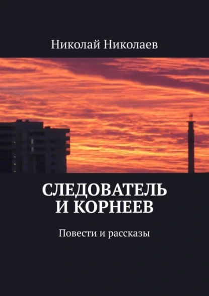 Обложка книги Следователь и Корнеев. Повести и рассказы, Николай Николаев