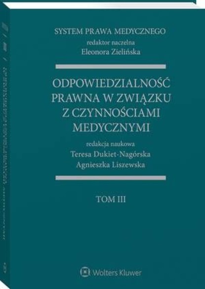 Agnieszka Liszewska - System Prawa Medycznego. Tom III. Odpowiedzialność prawna w związku z czynnościami medycznymi