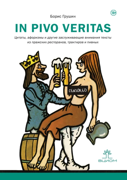 Обложка книги In pivo veritas. Цитаты, афоризмы и другие заслуживающие внимания тексты из пражских ресторанов, трактиров и пивных, Борис Андреевич Грушин