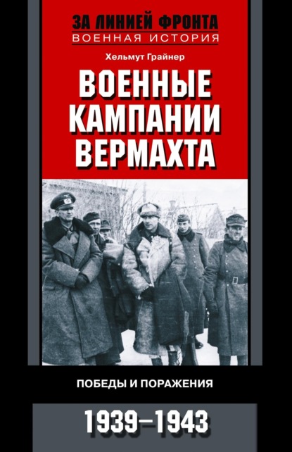 Хельмут Грайнер — Военные кампании вермахта. Победы и поражения. 1939-1943