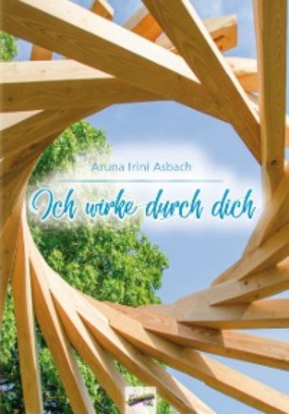 Ich wirke durch dich - Aruna Irini Asbach