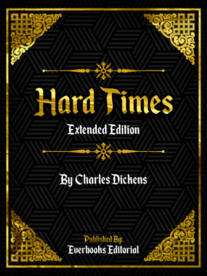 Everbooks Editorial - Hard Times (Extended Edition) – By Charles Dickens