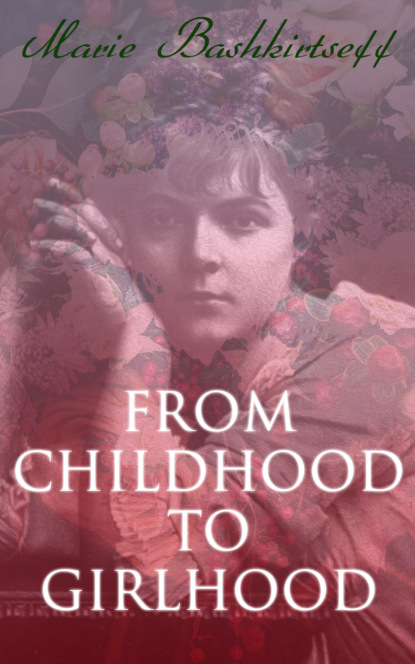 Marie Bashkirtseff - From Childhood to Girlhood