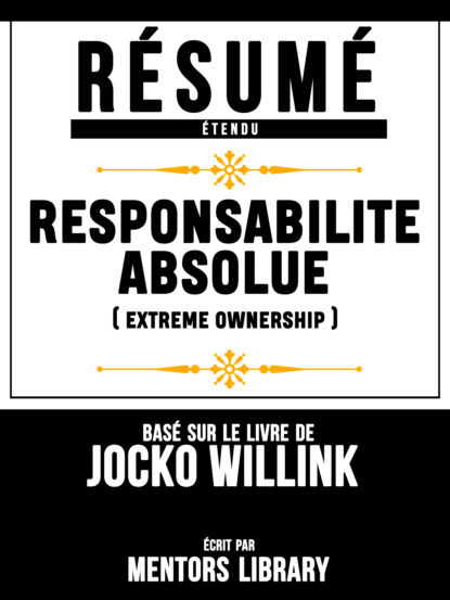 Mentors Library - Resume Etendu: Responsabilite Absolue (Extreme Ownership) - Base Sur Le Livre De Jocko Willink