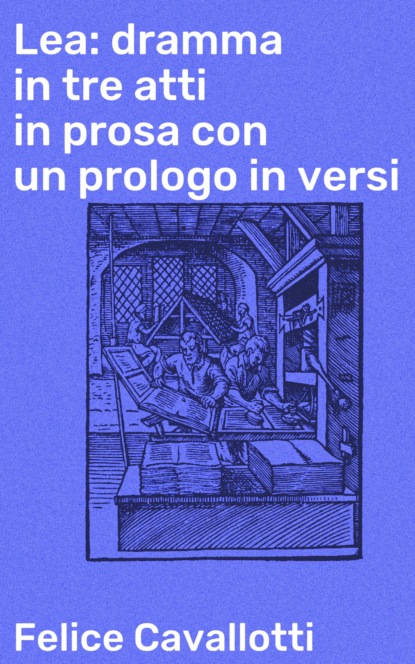 

Lea: dramma in tre atti in prosa con un prologo in versi