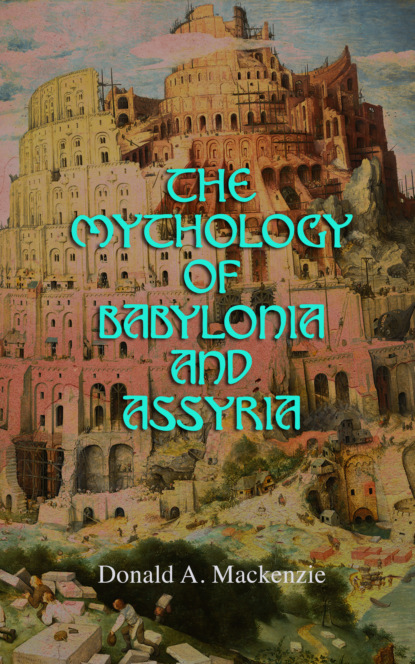 Donald A. Mackenzie - The Mythology of Babylonia and Assyria