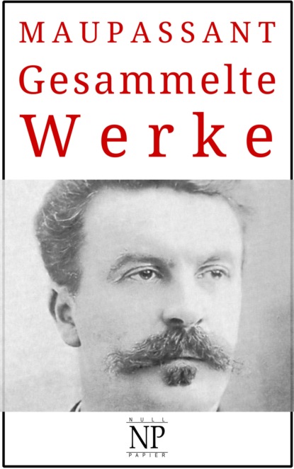 Guy de Maupassant - Gesammelte Werke (Guy de Maupassant). 