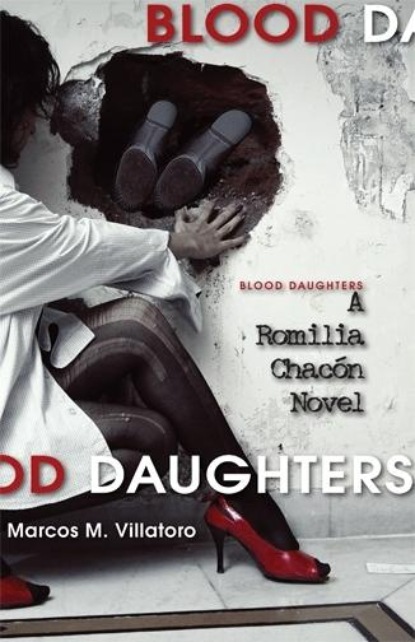 Marcos M. Villatoro - Blood Daughters: A Romilia Chacon Novel