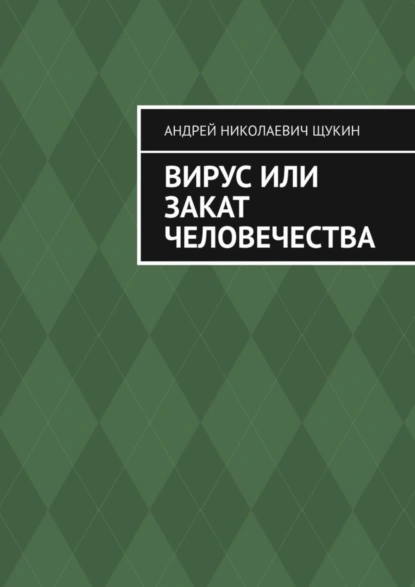 Обложка книги Вирус или закат человечества, Андрей Николаевич Щукин