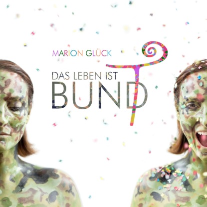 Marion Gluck - Das Leben ist BUND - Das Leben ist bunt (ungekürzt)