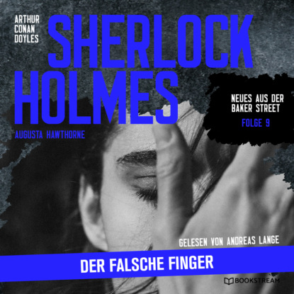 Sir Arthur Conan Doyle - Sherlock Holmes: Der falsche Finger - Neues aus der Baker Street, Folge 9 (Ungekürzt)