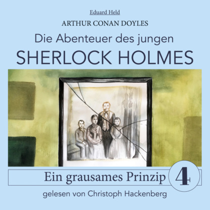 Sir Arthur Conan Doyle - Sherlock Holmes: Ein grausames Prinzip - Die Abenteuer des jungen Sherlock Holmes, Folge 4 (Ungekürzt)