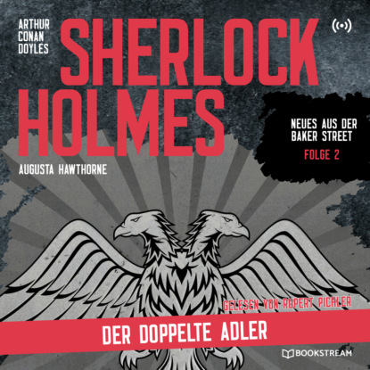 Sir Arthur Conan Doyle - Sherlock Holmes: Der doppelte Adler - Neues aus der Baker Street, Folge 2 (Ungekürzt)