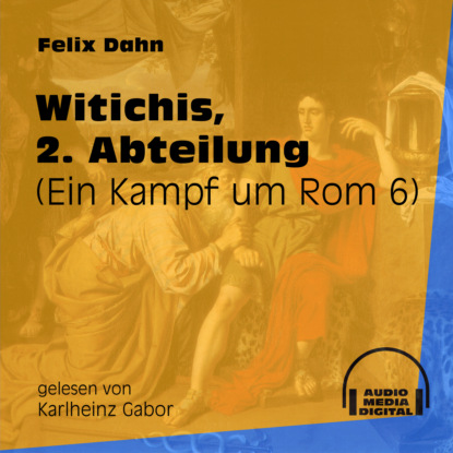 Felix Dahn - Witichis, 2. Abteilung - Ein Kampf um Rom, Buch 6 (Ungekürzt)