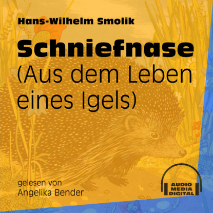 Ксюша Ангел - Schniefnase - Aus dem Leben eines Igels (Ungekürzt)